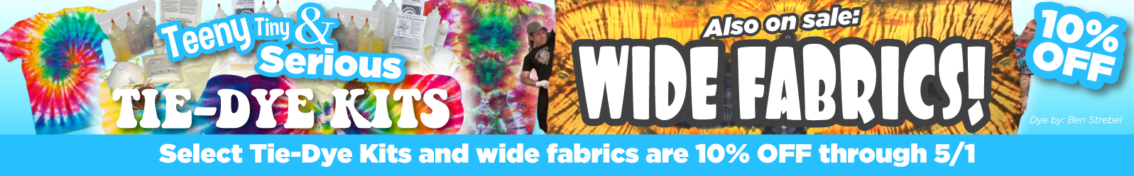 Select Tie-Dye Kits & Wide fabrics are on 10% thru 5/1!