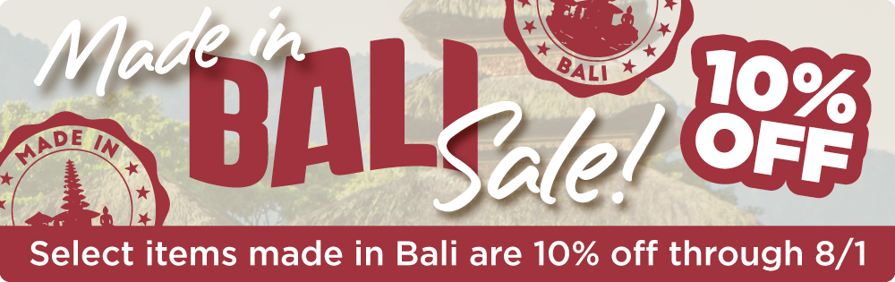 Made in Bali Sale! Select items from Bali are 10% off through 8/1