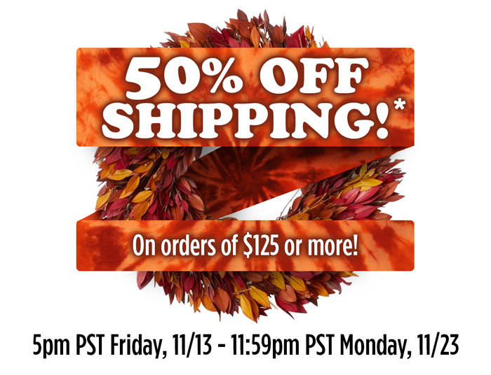 50% OFF SHIPPING From 5pm PST Friday, Nov. 13th through 11:59pm PST Monday, Nov. 23rd.